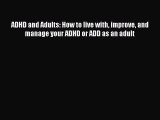 [PDF] ADHD and Adults: How to live with improve and manage your ADHD or ADD as an adult [Read]