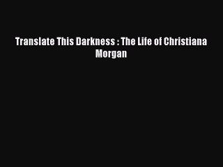 Ebook Translate This Darkness : The Life of Christiana Morgan Read Full Ebook