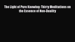 [Read book] The Light of Pure Knowing: Thirty Meditations on the Essence of Non-Duality [Download]