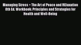[Read book] Managing Stress + The Art of Peace and RElaxation 8th Ed. Workbook: Principles