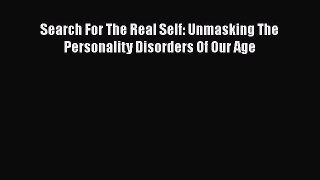 Ebook Search For The Real Self: Unmasking The Personality Disorders Of Our Age Download Full