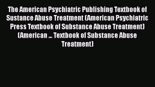 [Read book] The American Psychiatric Publishing Textbook of Sustance Abuse Treatment (American