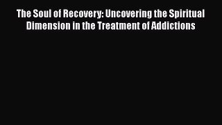[Read book] The Soul of Recovery: Uncovering the Spiritual Dimension in the Treatment of Addictions