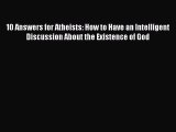 Book 10 Answers for Atheists: How to Have an Intelligent Discussion About the Existence of