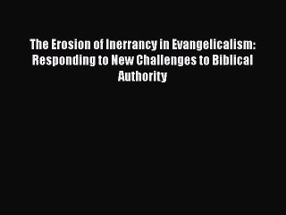 Ebook The Erosion of Inerrancy in Evangelicalism: Responding to New Challenges to Biblical