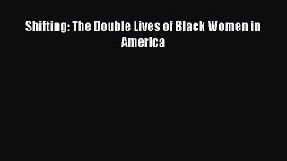 Read Shifting: The Double Lives of Black Women in America PDF Online