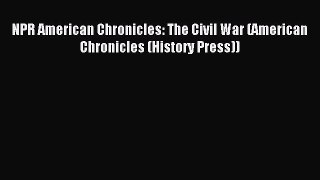 Read NPR American Chronicles: The Civil War (American Chronicles (History Press)) Ebook Free