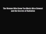 Download The Woman Who Knew Too Much: Alice Stewart and the Secrets of Radiation Ebook Online