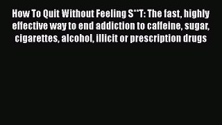 [Read book] How To Quit Without Feeling S**T: The fast highly effective way to end addiction