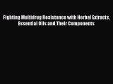 [Read book] Fighting Multidrug Resistance with Herbal Extracts Essential Oils and Their Components