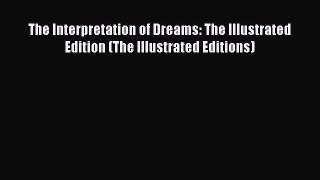 Ebook The Interpretation of Dreams: The Illustrated Edition (The Illustrated Editions) Read