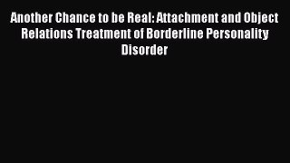 Book Another Chance to be Real: Attachment and Object Relations Treatment of Borderline Personality