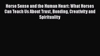 Book Horse Sense and the Human Heart: What Horses Can Teach Us About Trust Bonding Creativity