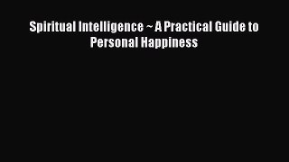 [PDF] Spiritual Intelligence ~ A Practical Guide to Personal Happiness [Download] Full Ebook