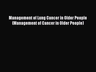 [Read book] Management of Lung Cancer in Older People (Management of Cancer in Older People)