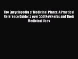 [Read book] The Encyclopedia of Medicinal Plants: A Practical Reference Guide to over 550 Key