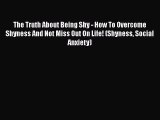 [PDF] The Truth About Being Shy - How To Overcome Shyness And Not Miss Out On Life! (Shyness