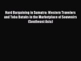 Download Hard Bargaining in Sumatra: Western Travelers and Toba Bataks in the Marketplace of