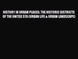 Download HISTORY IN URBAN PLACES: THE HISTORIC DISTRICTS OF THE UNITED STA (URBAN LIFE & URBAN