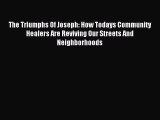 Read The Triumphs Of Joseph: How Todays Community Healers Are Reviving Our Streets And Neighborhoods
