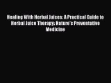 [Read book] Healing With Herbal Juices: A Practical Guide to Herbal Juice Therapy: Nature's