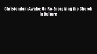 Book Christendom Awake: On Re-Energizing the Church in Culture Read Full Ebook