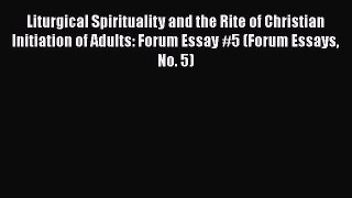 Ebook Liturgical Spirituality and the Rite of Christian Initiation of Adults: Forum Essay #5