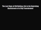Download The Last Days of Old Beijing: Life in the Vanishing Backstreets of a City Transformed
