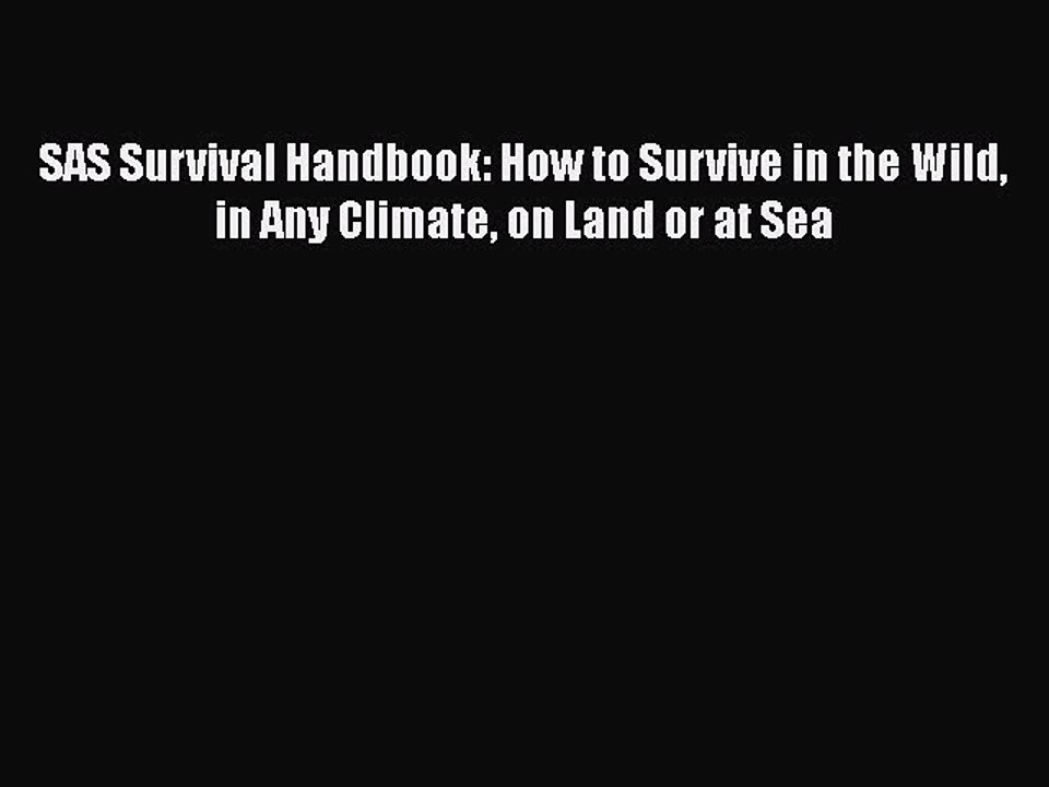 [PDF] SAS Survival Handbook: How to Survive in the Wild in Any Climate on Land or at Sea [Download]