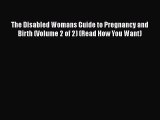 [Read book] The Disabled Womans Guide to Pregnancy and Birth (Volume 2 of 2) (Read How You