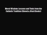 Ebook Moral Wisdom: Lessons and Texts from the Catholic Tradition (Sheed & Ward Books) Read