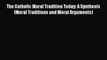 Book The Catholic Moral Tradition Today: A Synthesis (Moral Traditions and Moral Arguments)