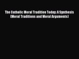 Book The Catholic Moral Tradition Today: A Synthesis (Moral Traditions and Moral Arguments)