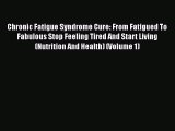 Read Chronic Fatigue Syndrome Cure: From Fatigued To Fabulous Stop Feeling Tired And Start