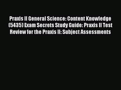 Read Praxis II General Science: Content Knowledge (5435) Exam Secrets Study Guide: Praxis II