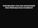 Read Urban Agriculture: Food Jobs and Sustainable Cities (Publication Series for Habitat II)