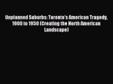 Read Unplanned Suburbs: Toronto's American Tragedy 1900 to 1950 (Creating the North American