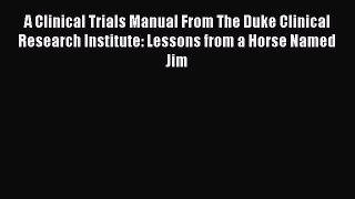 [Read book] A Clinical Trials Manual From The Duke Clinical Research Institute: Lessons from