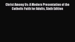 Book Christ Among Us: A Modern Presentation of the Catholic Faith for Adults Sixth Edition