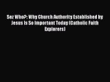Ebook Sez Who?: Why Church Authority Established by Jesus Is So Important Today (Catholic Faith