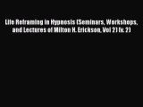 [Read book] Life Reframing in Hypnosis (Seminars Workshops and Lectures of Milton H. Erickson