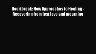 [Read book] Heartbreak: New Approaches to Healing - Recovering from lost love and mourning