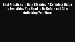 Read Best Practices in Data Cleaning: A Complete Guide to Everything You Need to Do Before