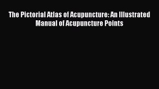 [Read book] The Pictorial Atlas of Acupuncture: An Illustrated Manual of Acupuncture Points