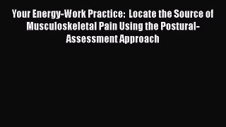 [Read book] Your Energy-Work Practice:  Locate the Source of Musculoskeletal Pain Using the