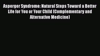 [Read book] Asperger Syndrome: Natural Steps Toward a Better Life for You or Your Child (Complementary