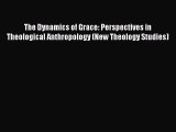 Book The Dynamics of Grace: Perspectives in Theological Anthropology (New Theology Studies)