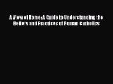Ebook A View of Rome: A Guide to Understanding the Beliefs and Practices of Roman Catholics
