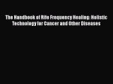 [Read book] The Handbook of Rife Frequency Healing: Holistic Technology for Cancer and Other