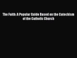 Ebook The Faith: A Popular Guide Based on the Catechism of the Catholic Church Read Full Ebook